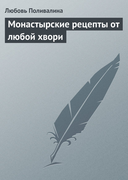 Монастырские рецепты от любой хвори — Любовь Поливалина