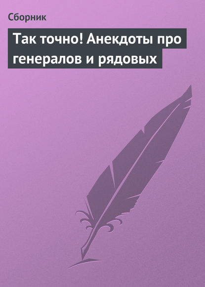 Так точно! Анекдоты про генералов и рядовых - Сборник