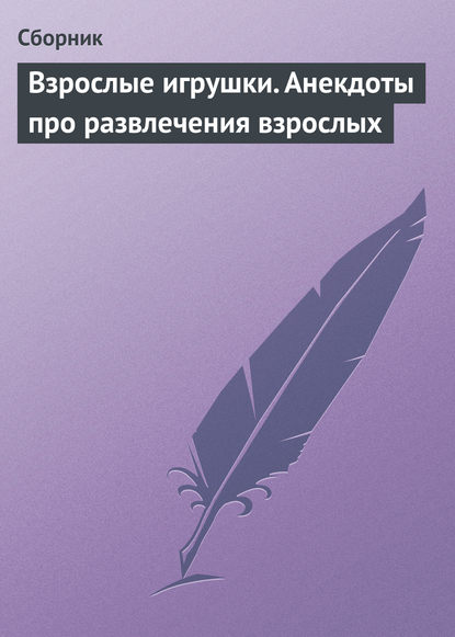 Взрослые игрушки. Анекдоты про развлечения взрослых - Сборник