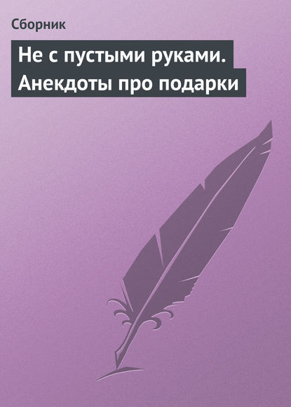 Не с пустыми руками. Анекдоты про подарки - Сборник