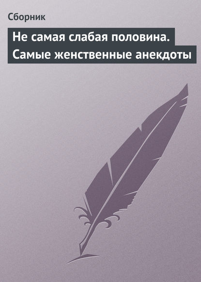 Не самая слабая половина. Самые женственные анекдоты — Сборник