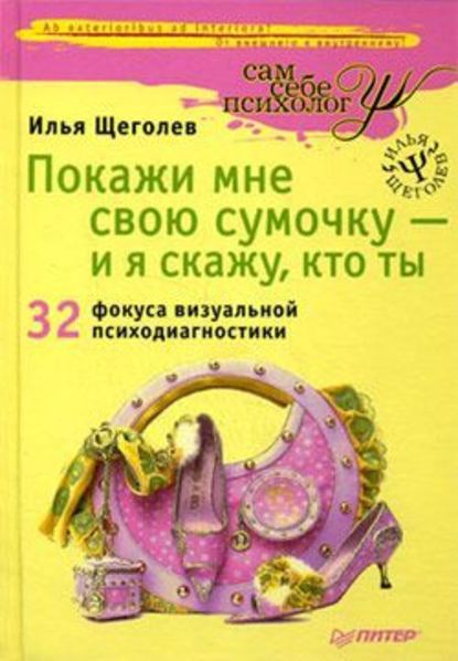 Покажи мне свою сумочку – и я скажу, кто ты. 32 фокуса визуальной психодиагностики — Илья Щеголев