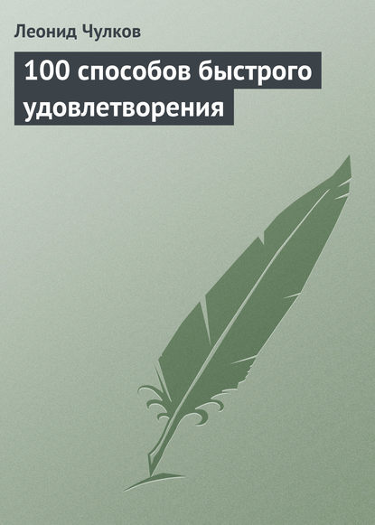 100 способов быстрого удовлетворения - Леонид Чулков