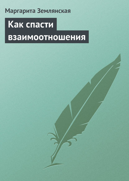 Как спасти взаимоотношения - Маргарита Землянская