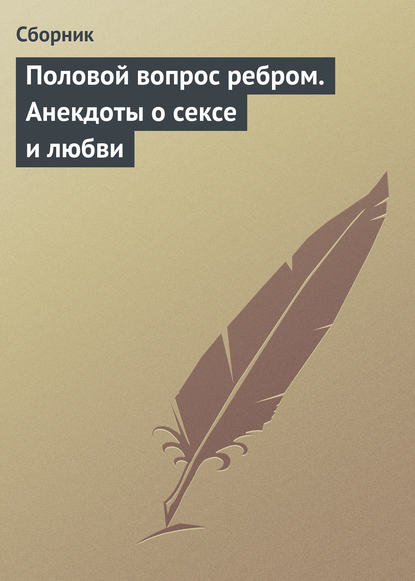 Половой вопрос ребром. Анекдоты о сексе и любви - Сборник