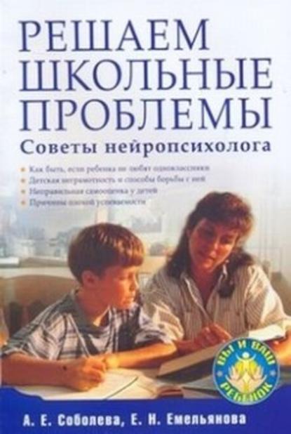 Решаем школьные проблемы. Советы нейропсихолога - А. Е. Соболева