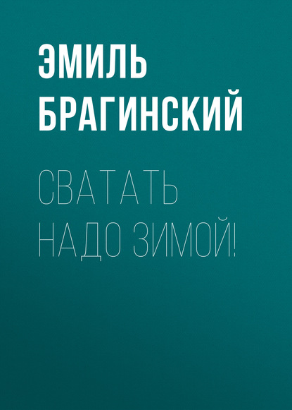 Сватать надо зимой! — Эмиль Брагинский