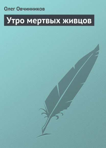 Утро мертвых живцов — Олег Овчинников