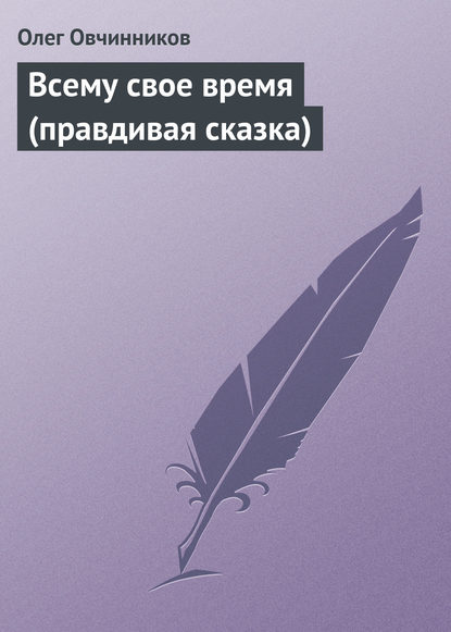 Всему свое время (правдивая сказка) — Олег Овчинников