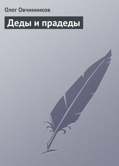 Деды и прадеды — Олег Овчинников