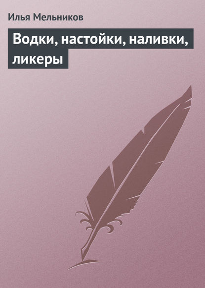 Водки, настойки, наливки, ликеры — Илья Мельников