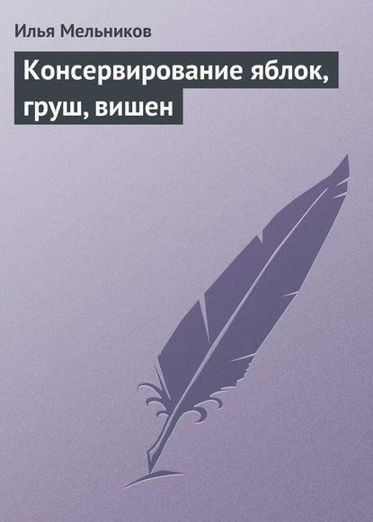 Консервирование яблок, груш, вишен - Илья Мельников