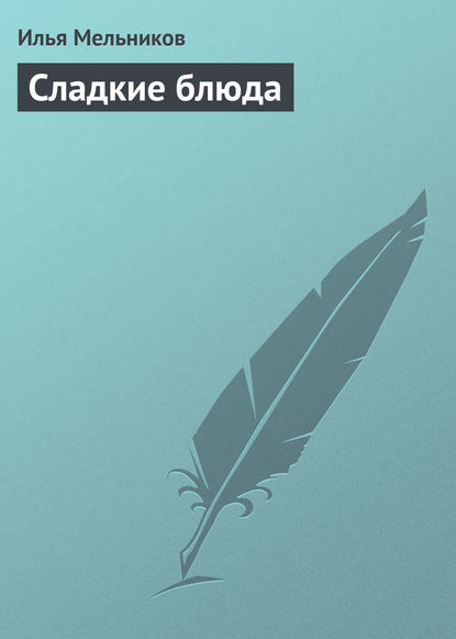 Сладкие блюда - Илья Мельников