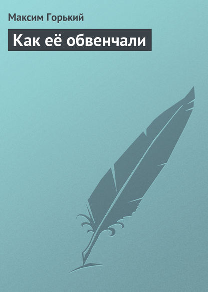 Как её обвенчали — Максим Горький