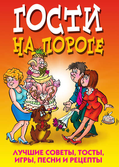 Гости на пороге. Лучшие советы, тосты, игры, песни и рецепты — Группа авторов