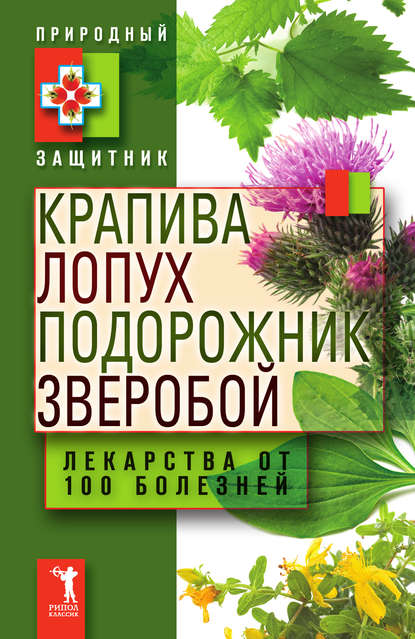 Крапива, лопух, подорожник, зверобой. Лекарства от 100 болезней — Группа авторов