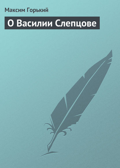 О Василии Слепцове — Максим Горький