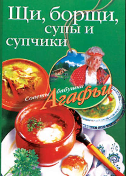 Щи, борщи, супы и супчики - Агафья Звонарева