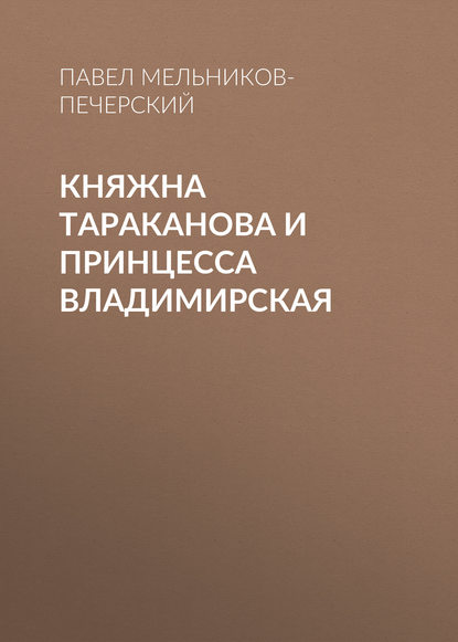 Княжна Тараканова и принцесса Владимирская — Павел Мельников-Печерский