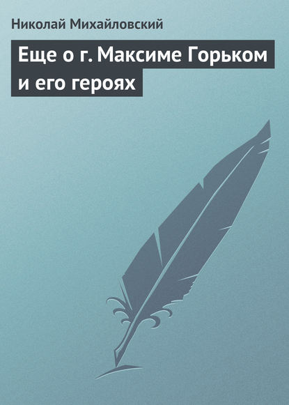 Еще о г. Максиме Горьком и его героях — Николай Михайловский