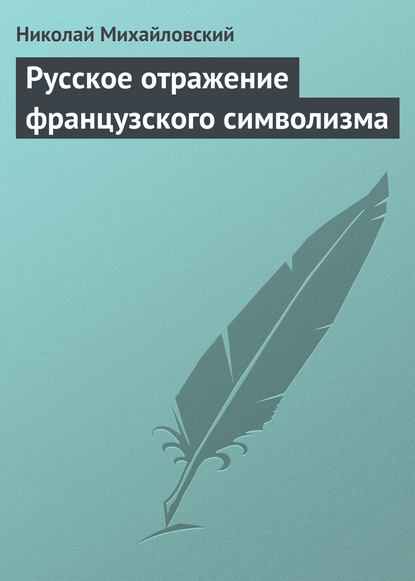 Русское отражение французского символизма - Николай Михайловский