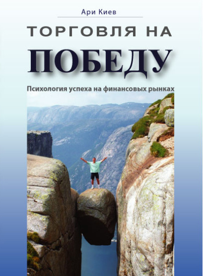 Торговля на победу. Психология успеха на финансовых рынках - Ари Киев