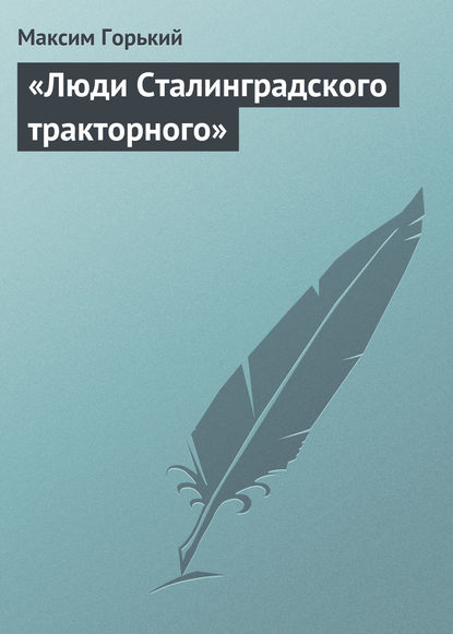 «Люди Сталинградского тракторного» — Максим Горький