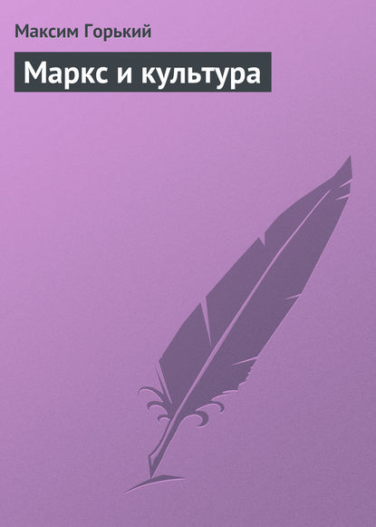 Маркс и культура - Максим Горький