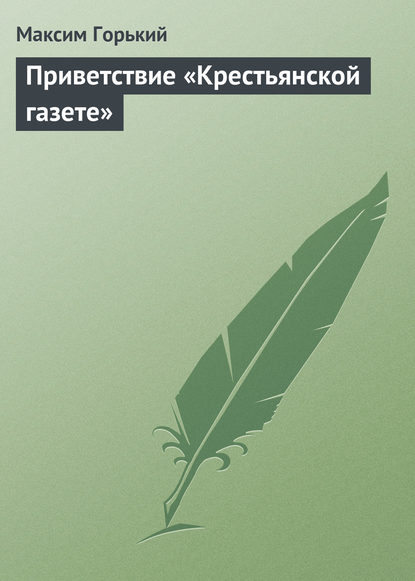 Приветствие «Крестьянской газете» - Максим Горький