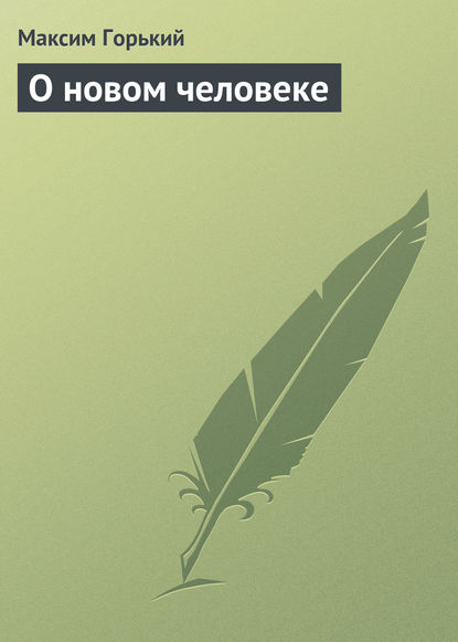 О новом человеке — Максим Горький