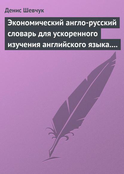 Экономический англо-русский словарь для ускоренного изучения английского языка. Часть 1 (2000 слов) — Денис Шевчук