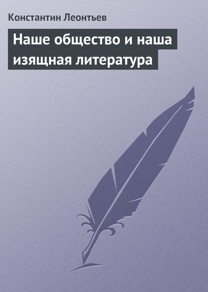 Наше общество и наша изящная литература — Константин Николаевич Леонтьев