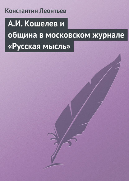 А.И. Кошелев и община в московском журнале «Русская мысль» — Константин Николаевич Леонтьев