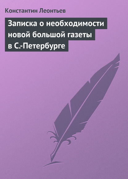 Записка о необходимости новой большой газеты в С.-Петербурге — Константин Николаевич Леонтьев