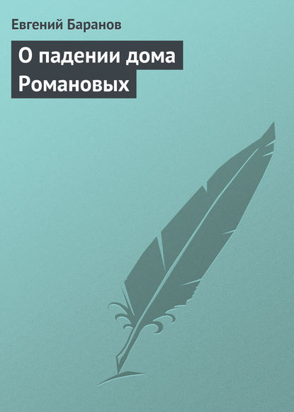 О падении дома Романовых — Евгений Баранов