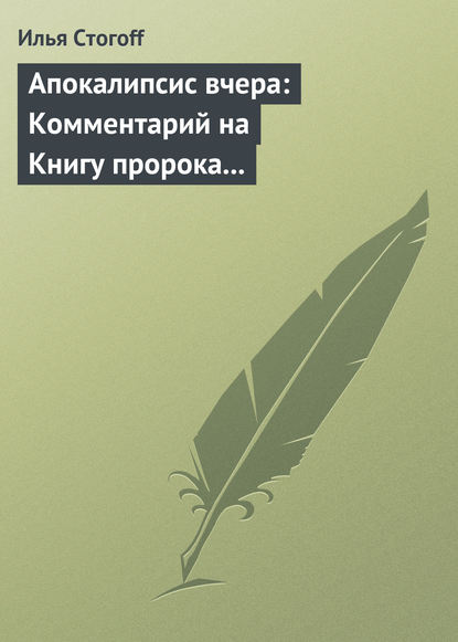 Апокалипсис вчера: Комментарий на Книгу пророка Даниила — Илья Стогоff