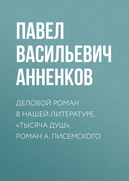 Деловой роман в нашей литературе. «Тысяча душ», роман А. Писемского — Павел Анненков