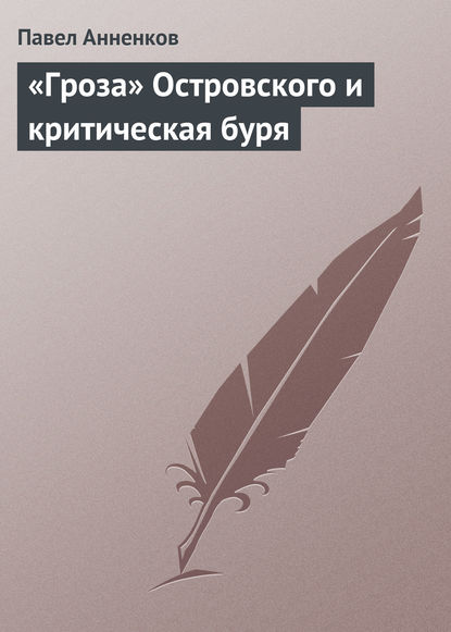 «Гроза» Островского и критическая буря - Павел Анненков