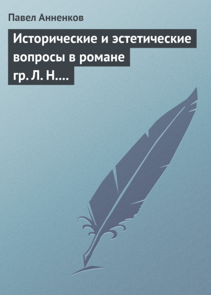 Исторические и эстетические вопросы в романе гр. Л. Н. Толстого «Война и мир» - Павел Анненков