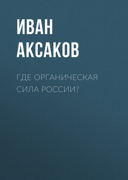 Где органическая сила России? — Иван Аксаков