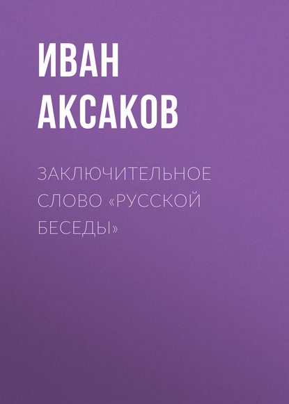 Заключительное слово «Русской Беседы» - Иван Аксаков