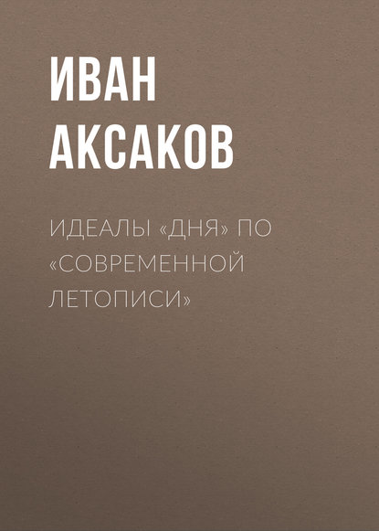 Идеалы «Дня» по «Современной Летописи» — Иван Аксаков