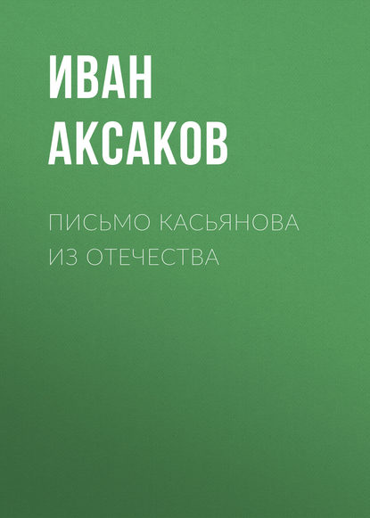 Письмо Касьянова из отечества — Иван Аксаков