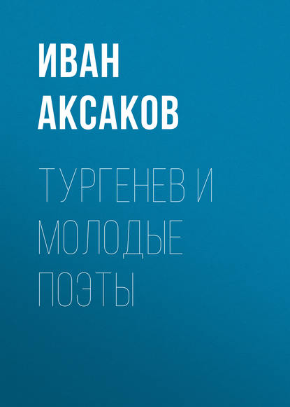 Тургенев и молодые поэты - Иван Аксаков