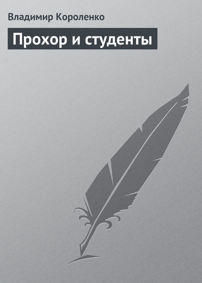 Прохор и студенты — Владимир Короленко