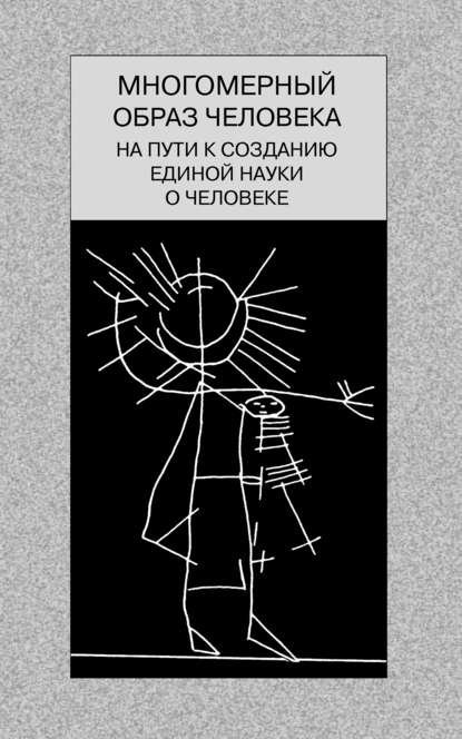 Многомерный образ человека: на пути к созданию единой науки о человеке - Коллектив авторов