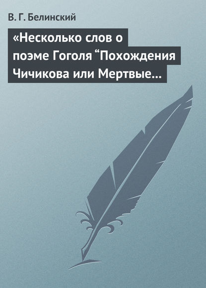 «Несколько слов о поэме Гоголя “Похождения Чичикова или Мертвые души”» - Виссарион Григорьевич Белинский