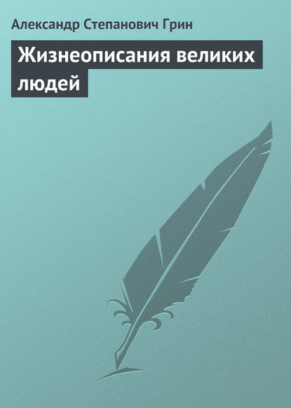 Жизнеописания великих людей — Александр Грин