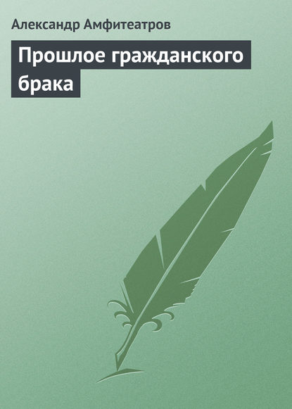 Прошлое гражданского брака - Александр Амфитеатров