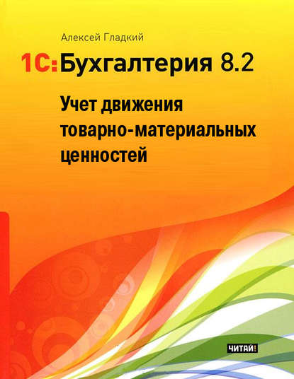 1С: Бухгалтерия 8.2. Учет движения товарно-материальных ценностей — А. А. Гладкий